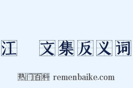 江虨文集反义词是什么意思的图片